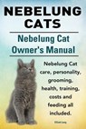Nebelung Cats. Nebelung Cat Owners Manual. Nebelung Cat care, personality, grooming, health, training, costs and feeding all included. - Elliott Lang - 9781910617335