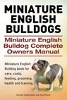 Miniature English Bulldogs. Miniature English Bulldog Complete Owners Manual. Miniature English Bulldog book for care, costs, feeding, grooming, healt - MOORE,  Asia - 9781910617519