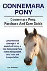 Connemara Pony. Connemara Pony: purchase and care guide. Comprehensive coverage of all aspects of buying a new Connemara Pony, stable management, care - ANDERSON,  Julie - 9781910617700