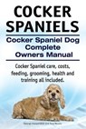 Cocker Spaniels. Cocker Spaniel Dog Complete Owners Manual. Cocker Spaniel care, costs, feeding, grooming, health and training all included. - Asia Moore - 9781910617786