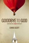 Goodbye to God - Searching for a Human Spirituality - Chris Scott - 9781910667224