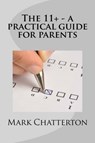 The 11+ A Practical Guide for Parents - Mark Chatterton - 9781910811139