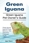 Green Iguana. Green Iguana Pet Owner's Guide. Green Iguana book for Care, Behavior, Diet, Interaction, Costs and Health. - Ben Team - 9781910861264