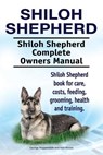 Shiloh Shepherd . Shiloh Shepherd Complete Owners Manual. Shiloh Shepherd book for care, costs, feeding, grooming, health and training. - Asia Moore - 9781910861424