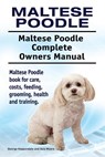 Maltese Poodle. Maltese Poodle Complete Owners Manual. Maltese Poodle book for care, costs, feeding, grooming, health and training. - Asia Moore - 9781910861684