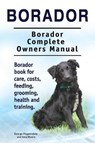 Borador. Borador Complete Owners Manual. Borador book for care, costs, feeding, grooming, health and training. - Asia Moore - 9781910861738