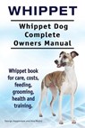 Whippet. Whippet Dog Complete Owners Manual. Whippet book for care, costs, feeding, grooming, health and training. - Asia Moore - 9781910941683