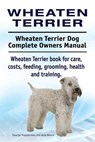Wheaten Terrier. Wheaten Terrier Dog Complete Owners Manual. Wheaten Terrier book for care, costs, feeding, grooming, health and training. - Asia Moore - 9781911142089