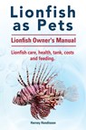 Lionfish as Pets. Lionfish Owners Manual. Lionfish care, health, tank, costs and feeding. - Harvey Hendisson - 9781911142188