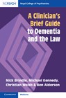 A Clinician's Brief Guide to Dementia and the Law - Nick (Leeds and York Partnership NHS Foundation Trust) Brindle ; Michael (Switalskis Solicitors) Kennedy ; Christian (Leeds Beckett University) Walsh ; Ben (Leeds and York Partnership NHS Foundation Trust) Alderson - 9781911623243