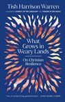What Grows in Weary Lands - Tish Harrison Warren - 9781911764076