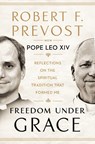 Freedom Under Grace - Pope Leo XIV ; Robert F. Prevost - 9781911789017