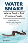 Water Snake. Water Snake Pet Owners Guide. Water Snakes Care, Behavior, Diet, Interacting, Costs and Health. - Ben Team - 9781912057849