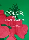 Color with Brian Clarke: Stained Glass - Brian Clarke - 9781912122868