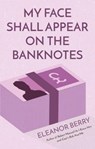 My Face Shall Appear on the Banknotes - BERRY,  Eleanor - 9781912362899