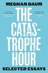 The Catastrophe Hour - Meghan Daum - 9781912559688