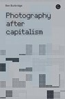 Photography After Capitalism - Ben Burbridge - 9781913380830