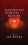 The Heavyweight Champion of Nothing - Zak Mucha - 9781913452520