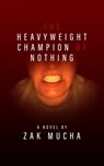 The Heavyweight Champion of Nothing - Zak Mucha - 9781913452537