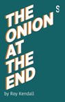 The Onion at the End - Roy Kendall - 9781913630461