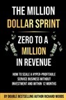 The Million Dollar Sprint - Zero to One Million In Revenue - Richard Woods - 9781913770587