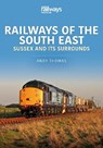Railways of the South East: Sussex and its Surrounds - Andy Thomas - 9781913870355