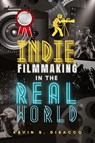 Indie Filmmaking in the Real World - Kevin B Dibacco - 9781915345431