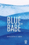 Blue, Babe - Shagufta K Iqbal - 9781916760462