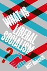 What Is Liberal Socialism? - Matt McManus - 9781917516419