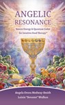Angelic Resonance: Source Energy & Quantum Codes for Intuitive Food Therapy™ - Angela Orora Medway-Smith ; Lainie Sevante Wulkan - 9781917809047
