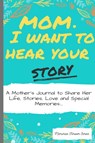 Mom, I Want To Hear Your Story - The Life Graduate Publishing Group - 9781922453013