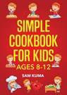 Simple Cookbook for Kids Ages 8-12 - Sam Kuma - 9781922462169