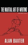 The Martial Art of Writing & Other Essays - BAXTER,  Alan - 9781922479068