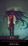 These Strange & Magic Things - Peter M Ball - 9781922479419