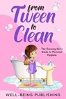 From Tween to Clean: The Growing Girl's Guide to Personal Hygiene - Well-Being Publishing - 9781923736177