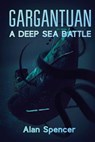Gargantuan: A Deep Sea Battle - Alan Spencer - 9781925225433