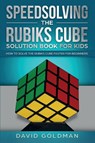 Speedsolving the Rubik's Cube Solution Book for Kids - David Goldman - 9781925967029