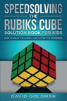 Speedsolving the Rubik's Cube Solution Book for Kids - David Goldman - 9781925967029