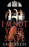 I'm not your Slave - Eric Reese - 9781925988048