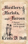 Hustlers, Harlots, and Heroes - Krista D Ball - 9781928025023