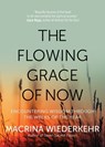 The Flowing Grace of Now: Encountering Wisdom Through the Weeks of the Year - Macrina Wiederkehr - 9781932057188