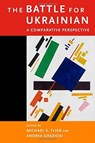The Battle for Ukrainian - A Comparative Perspective - Michael S. Flier ; Andrea Graziosi ; Lubomyr A. Hajda - 9781932650174