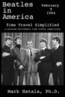 Beatles in America - February 9, 1964 - Time Travel Simplified: A Curated Multimedia Time Travel Experience - Mark Hatala - 9781933167640
