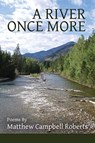 A River Once More - Matthew Campbell Roberts - 9781936657469