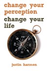 Change Your Perception, Change Your Life - Justin Harmon - 9781936984268