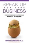 Speak Up For Your Business: Presentation Secrets for Entrepreneurs Ready to Tell, Sell, and Compel - MAZUR PH. D.,  Michelle - 9781936984459