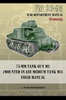 FM 23-95 75-mm Tank Gun M2 (Mounted in Lee Medium Tank M3) Field Manual - War Department - 9781937684495