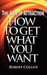 The Law of Attraction: How To Get What You Want - Robert Collier - 9781937918460