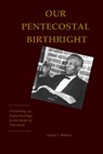Our Pentecostal Birthright: Preserving our Godly Heritage in the Midst of Transition - Joseph T. Williams - 9781938373329