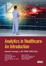 Analytics in Healthcare - Ray Gensinger ; Genevieve Melton ; Kim Ott ; Herb Smaltz ; David Garets ; Sam Van Norman ; Nate Wells ; James Adams ; Gyorgy Simon - 9781938904646